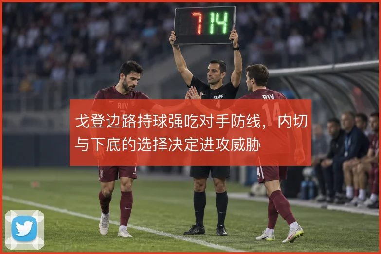 戈登边路持球强吃对手防线,内切与下底的选择决定进攻威胁