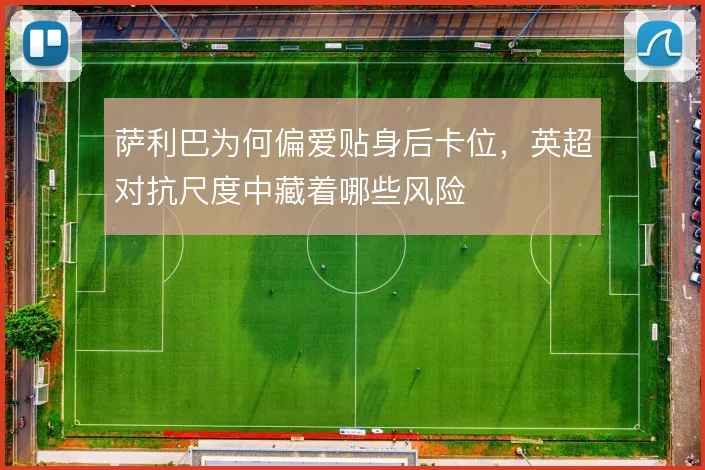 萨利巴为何偏爱贴身后卡位,英超对抗尺度中藏着哪些风险