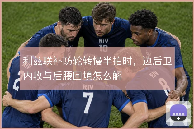 利兹联补防轮转慢半拍时,边后卫内收与后腰回填怎么解