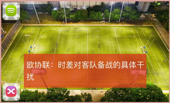 欧协联:时差对客队备战的具体干扰